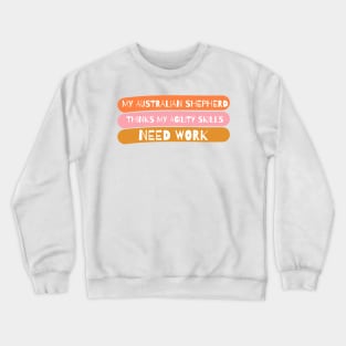 My Australian Shepherd Thinks My Agility Skills Need Practice Crewneck Sweatshirt